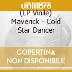 (LP Vinile) Maverick - Cold Star Dancer lp vinile di Maverick