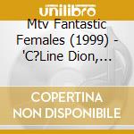 Mtv Fantastic Females (1999) - 'C?Line Dion, Shania Twain, Desree, Tori' cd