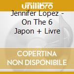Jennifer Lopez - On The 6 Japon + Livre cd