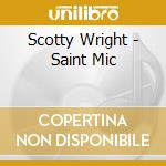Scotty Wright - Saint Mic cd musicale di Wright,Scotty