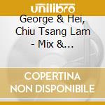 George & Hei, Chiu Tsang Lam - Mix & Match Concert cd musicale di George & Hei, Chiu Tsang Lam