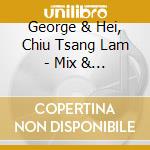 George & Hei, Chiu Tsang Lam - Mix & Match Concert cd