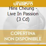 Hins Cheung - Live In Passion (3 Cd) cd musicale di Hins Cheung