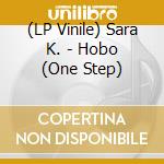 (LP Vinile) Sara K. - Hobo (One Step) vinile