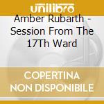 Amber Rubarth - Session From The 17Th Ward cd