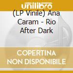 (LP Vinile) Ana Caram - Rio After Dark vinile