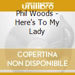Phil Woods - Here's To My Lady cd