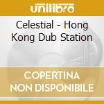 Celestial - Hong Kong Dub Station cd musicale di Celestial
