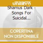 Shamus Dark - Songs For Suicidal Lovers cd