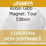 Robin Gibb - Magnet: Tour Edition cd musicale di Robin Gibb