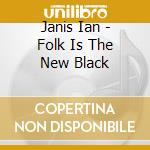 Janis Ian - Folk Is The New Black cd musicale di Janis Ian