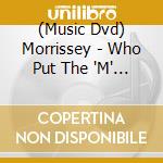 (Music Dvd) Morrissey - Who Put The 'M' In Manchester ? cd