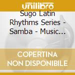 Sugo Latin Rhythms Series - Samba - Music Of Celebration cd