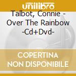 Talbot, Connie - Over The Rainbow -Cd+Dvd- cd musicale