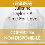 Julienne Taylor - A Time For Love cd musicale di Julienne Taylor
