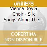 Vienna Boy'S Choir - Silk Songs Along The Road And Time / O.S.T.
