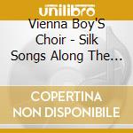 Vienna Boy'S Choir - Silk Songs Along The Road And Time / O.S.T. cd