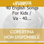 40 English Songs For Kids / Va - 40 English Songs For Kids / Va cd