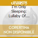 I'm Only Sleeping: Lullaby Of Beatle Land cd