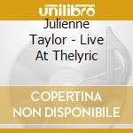 Julienne Taylor - Live At Thelyric cd musicale di Julienne Taylor