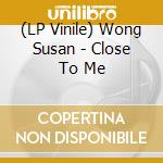 (LP Vinile) Wong Susan - Close To Me lp vinile