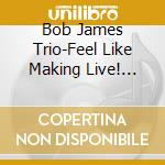 Bob James Trio-Feel Like Making Live! (Mqa-Cd) cd