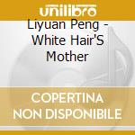 Liyuan Peng - White Hair'S Mother cd