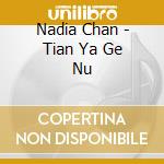 Nadia Chan - Tian Ya Ge Nu cd