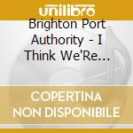 Brighton Port Authority - I Think We'Re Gonna Need A Big cd