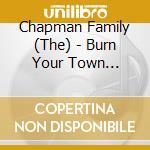 Chapman Family (The) - Burn Your Town (Digipack) cd musicale di Chapman Family