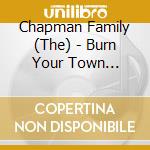 Chapman Family (The) - Burn Your Town (Digipack) cd