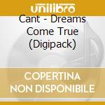 Cant - Dreams Come True (Digipack) cd