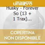 Husky - Forever So (13 + 1 Trax) (Digipack) cd musicale di Husky
