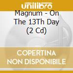 Magnum - On The 13Th Day (2 Cd) cd
