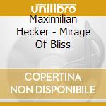 Maximilian Hecker - Mirage Of Bliss cd musicale di Maximilian Hecker