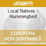 Local Natives - Hummingbird cd musicale di Local Natives