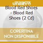 Blood Red Shoes - Blood Red Shoes (2 Cd) cd musicale di Blood Red Shoes