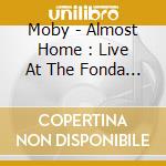 Moby - Almost Home : Live At The Fonda , La (2 Cd+2 Dvd) cd musicale di Moby