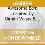 Awesome Edm Inspired By Dimitri Vegas & Like Mike cd musicale