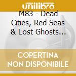M83 - Dead Cities, Red Seas & Lost Ghosts (Digipack) cd musicale di M83
