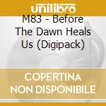 M83 - Before The Dawn Heals Us (Digipack) cd musicale di M83
