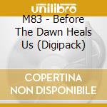 M83 - Before The Dawn Heals Us (Digipack) cd