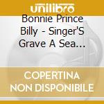 Bonnie Prince Billy - Singer'S Grave A Sea Of Tongues cd