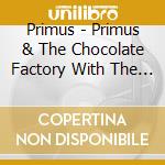 Primus - Primus & The Chocolate Factory With The Fungi Ensemble cd