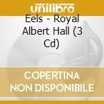 Eels - Royal Albert Hall (3 Cd) cd