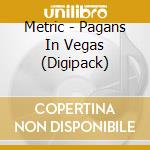 Metric - Pagans In Vegas (Digipack) cd