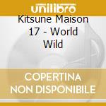 Kitsune Maison 17 - World Wild cd