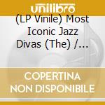 (LP Vinile) Most Iconic Jazz Divas (The) / Various vinile