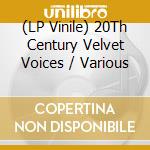 (LP Vinile) 20Th Century Velvet Voices / Various vinile