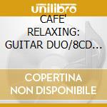 CAFE' RELAXING: GUITAR DUO/8CD Set cd musicale di ARTISTI VARI